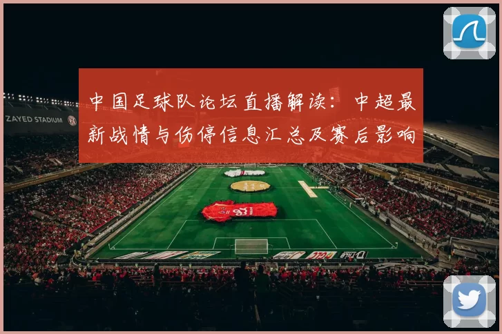 中国足球队论坛直播解读：中超最新战情与伤停信息汇总及赛后影响