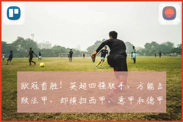 欧冠首胜！英超四强联手，方能击败法甲，却横扫西甲、意甲和德甲_国米_马德里竞技_阿森纳