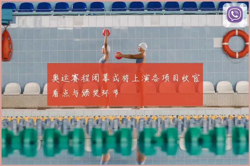 奥运赛程闭幕式将上演各项目收官看点与颁奖环节